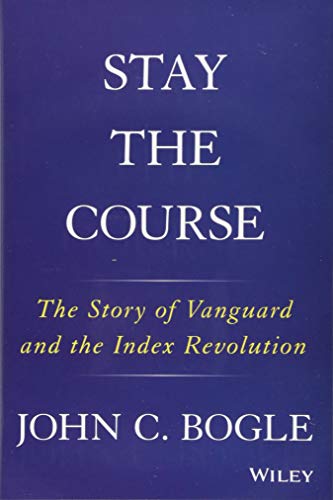 Stay the Course: The Story of Vanguard and the Index Revolution von Wiley