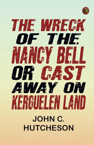 The Wreck of the Nancy Bell; Or, Cast Away on Kerguelen Land von Zinc Read