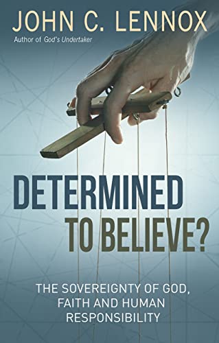 Determined to Believe: The Sovereignty of God, Faith, and Human: The sovereignty of God, faith and human responsibility Determined to Believe: The Sovereignty of God, Faith, and Human: The sovereignty of God, faith and human responsibility