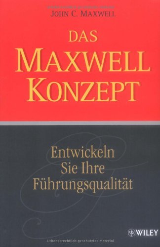 Das Maxwell-Konzept: Entwickeln Sie Ihre Führungsqualität Das Maxwell-Konzept: Entwickeln Sie Ihre Führungsqualität von Wiley-VCH Verlag GmbH & Co. KGaA