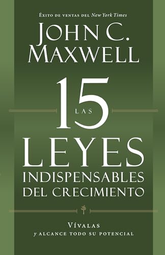 Las 15 Leyes Indispensables Del Crecimiento: Vívalas y alcance su potencial Las 15 Leyes Indispensables Del Crecimiento: Vívalas y alcance su potencial
