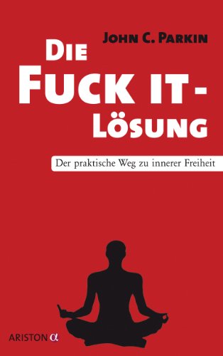 Die Fuck It - Lösung: Der praktische Weg zu innerer Freiheit von Ariston Verlag