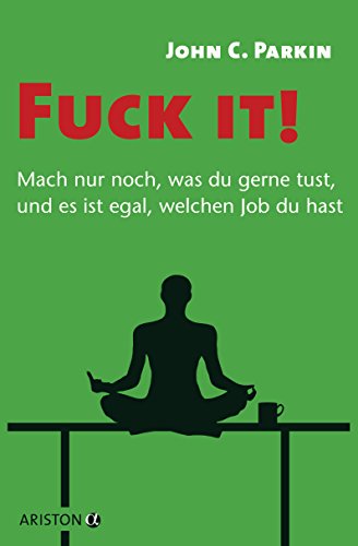 Fuck it! - Mach nur noch, was du gerne tust, und es ist egal, welchen Job du hast -