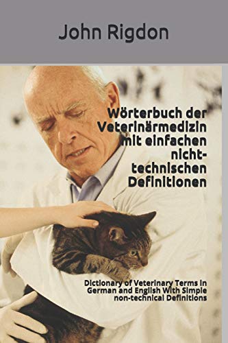 Wörterbuch der Veterinärmedizin mit einfachen nicht-technischen Definitionen: Dictionary of Veterinary Terms in German and English With Simple ... (Words R Us Bi-lingual Dictionaries, Band 83)