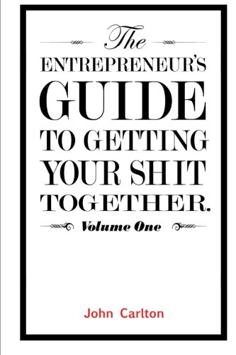 The Entrepreneur's Guide To Getting Your Shit Together von CreateSpace Independent Publishing Platform