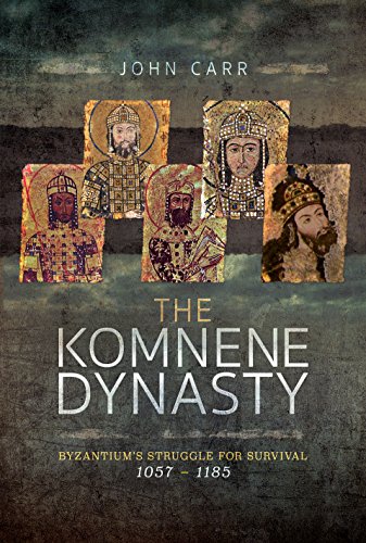 The Komnene Dynasty: Byzantium's Struggle for Survival 1057 1185 von Pen and Sword History