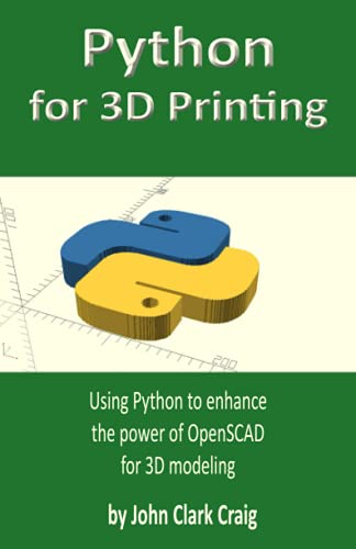 Python for 3D Printing: Using Python to enhance the power of OpenSCAD for 3D modeling (Computer-aided 3D Design, Modeling and Printing - using Python and OpenSCAD, Band 2)