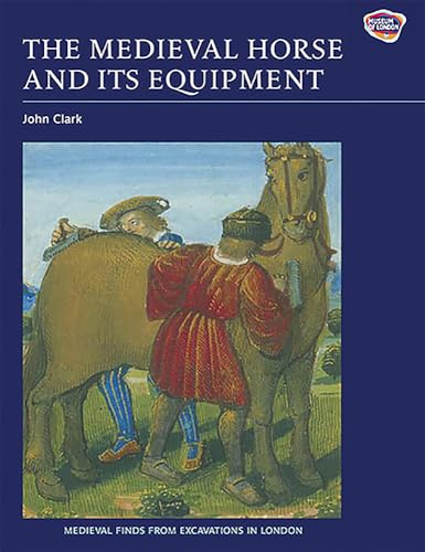 Medieval Horse and Its Equipment: 1150-1450 (Medieval Finds from Excavations in London, 5, Band 5)