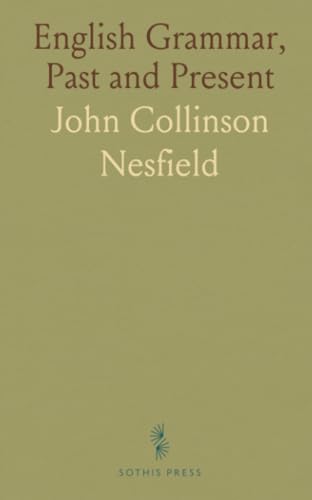 English Grammar, Past and Present: With Appendices on Prosody, Synonyms, and Other Outlying Subjects von Sothis Press