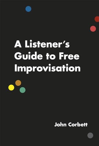 A Listener's Guide to Free Improvisation (Emersion: Emergent Village resources for communities of faith) von University of Chicago Press