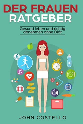 Der Frauen Ratgeber: Gesund leben und richtig abnehmen ohne Diät (Gewicht abnehmen ohne zu hungern) von Independently published