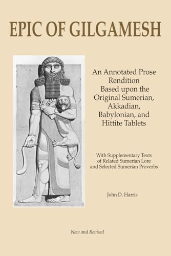 Epic of Gilgamesh: An Annotated Prose Rendition Based upon the Original Akkadian, Babylonian, Hittite and Sumerian Tablets with Supplementary Text . (Classics of Literature Retold)