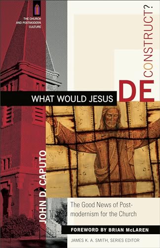 What Would Jesus Deconstruct?: The Good News of Postmodernism for the Church (The Church and Postmodern Culture) von Baker Academic