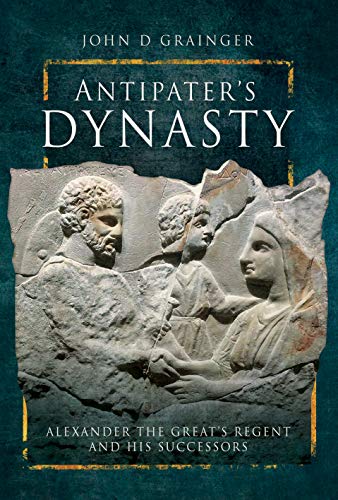 Antipater's Dynasty: Alexander the Great's Regent and His Successors von Pen & Sword Military