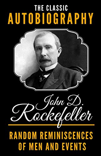 The Classic Autobiography of John D. Rockefeller - Random Reminiscences Of Men And Events von Independently Published