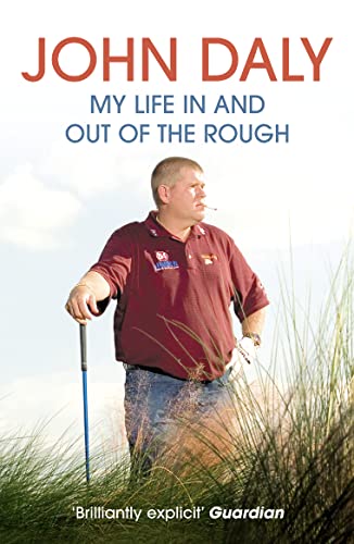 John Daly: My Life in and Out of the Rough: My Life In and Out of the Rough. An Unforgettable Memoir of Golfing Prowess
