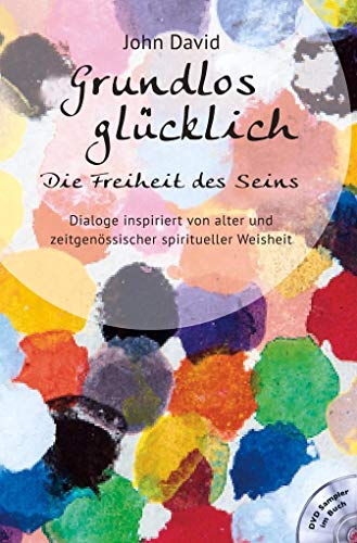 Grundlos glücklich - Die Freiheit des Seins: Dialoge inspiriert von alter und zeitgenössischer Weisheit von Open Sky Press Ltd.