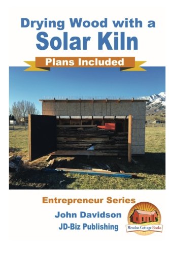 Drying Wood with a Solar Kiln - Plans Included von CreateSpace Independent Publishing Platform