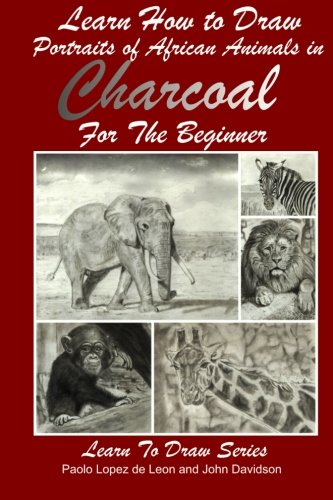 Learn How to Draw Portraits of African Animals in Charcoal For the Beginner (Learn to Draw, Band 28) von CreateSpace Independent Publishing Platform