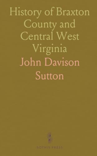 History of Braxton County and Central West Virginia von Sothis Press