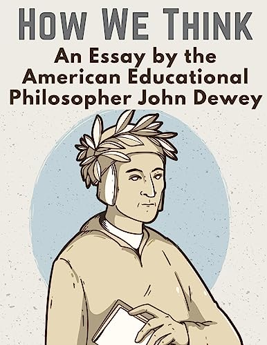 How We Think: An Essay by the American Educational Philosopher John Dewey