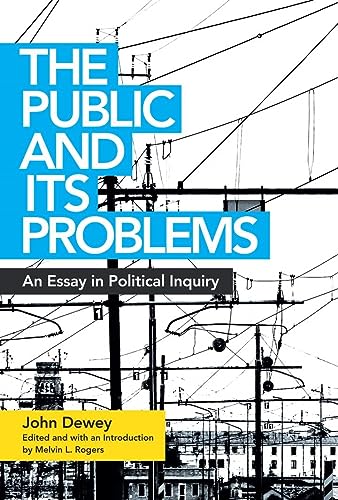 The Public and Its Problems: An Essay in Political Inquiry The Public and Its Problems: An Essay in Political Inquiry