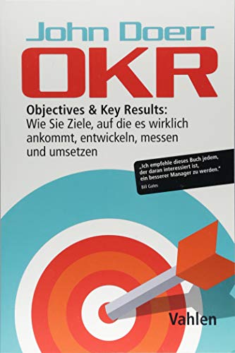 OKR: Objectives & Key Results: Wie Sie Ziele, auf die es wirklich ankommt, entwickeln, messen und umsetzen OKR: Objectives & Key Results: Wie Sie Ziele, auf die es wirklich ankommt, entwickeln, messen und umsetzen von Vahlen Franz GmbH