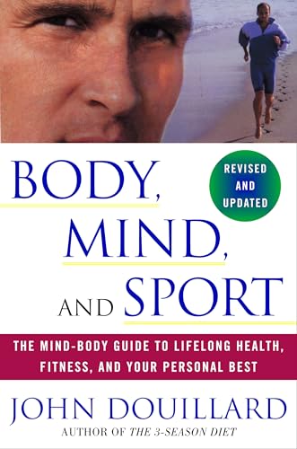 Body, Mind, and Sport: The Mind-Body Guide to Lifelong Health, Fitness, and Your Personal Best Body, Mind, and Sport: The Mind-Body Guide to Lifelong Health, Fitness, and Your Personal Best