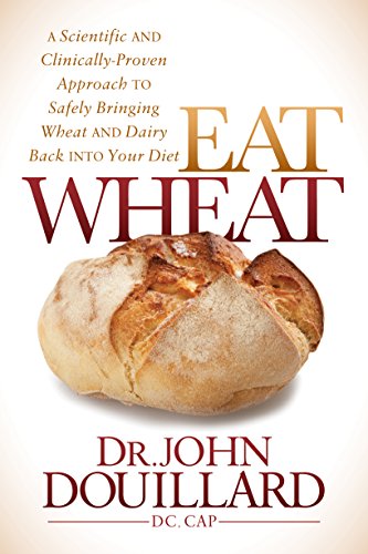 Eat Wheat: A Scientific and Clinically-Proven Approach to Safely Bringing Wheat and Dairy Back Into Your Diet von Morgan James Publishing