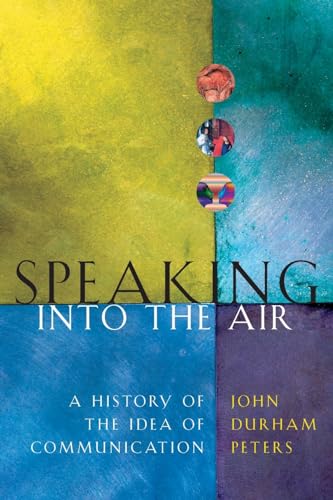 Speaking into the Air: A History of the Idea of Communication von University of Chicago Press