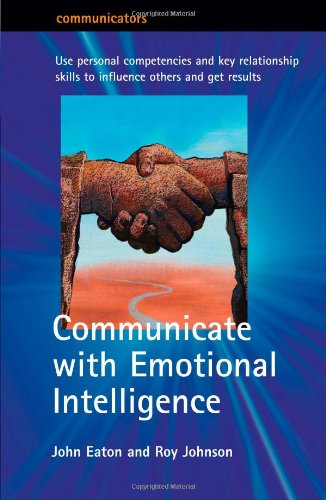 Communicate with Emotional Intelligence: Use personal competencies and key relationship skills to influence others and get results: Personal ... Transform the Way You Work (Communicators) von How To Books