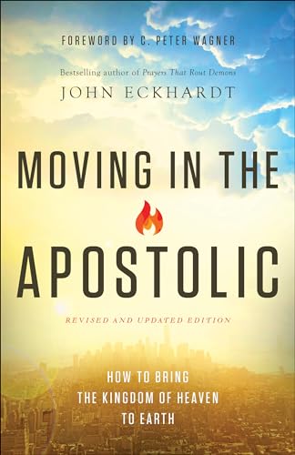 Moving in the Apostolic: How To Bring The Kingdom Of Heaven To Earth