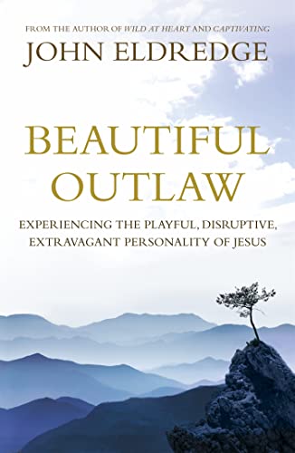 Beautiful Outlaw: Experiencing the Playful, Disruptive, Extravagant Personality of Jesus Beautiful Outlaw: Experiencing the Playful, Disruptive, Extravagant Personality of Jesus