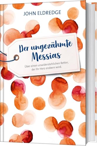 Der ungezähmte Messias: Über einen unwiderstehlichen Retter, der Ihr Herz erobern wird. von Gerth Medien GmbH
