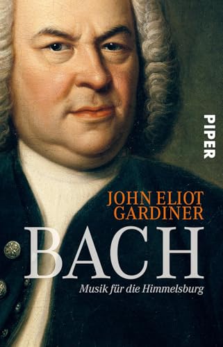 Bach: Musik für die Himmelsburg | Die Biografie des größten Komponisten der Musikgeschichte vom bedeutendsten Bach-Interpreten unserer Zeit von PIPER