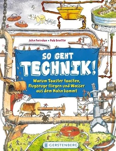 So geht Technik!: Warum Toaster toasten, Flugzeuge fliegen und Wasser aus dem Hahn kommt von Gerstenberg Verlag