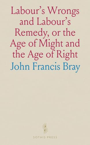 Labour's Wrongs and Labour's Remedy, or the Age of Might and the Age of Right von Sothis Press