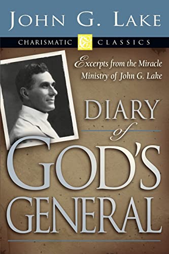 Diary of God's General: Excerpts from the Miracle Ministry of John G. Lake (Charismatic Classics)