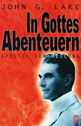 In Gottes Abenteuern: John G.Lake - Apostel der Heilung von Reformazion Media