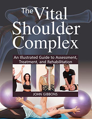 The Vital Shoulder Complex: An Illustrated Guide to Assessment, Treatment, and Rehabilitation The Vital Shoulder Complex: An Illustrated Guide to Assessment, Treatment, and Rehabilitation