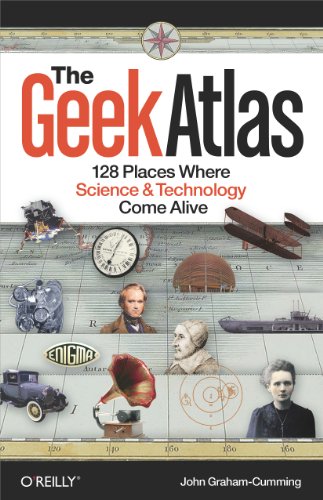 The Geek Atlas: 128 Places Where Science & Technology Come Alive