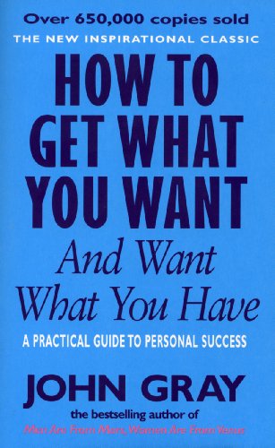 How To Get What You Want And Want What You Have: A Practical Guide to Personal Success