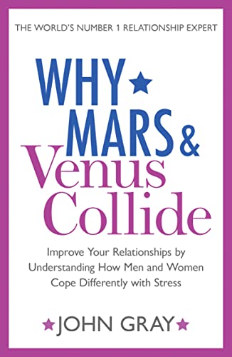 WHY MARS AND VENUS COLLIDE: Improve Your Relationships by Understanding How Men and Women Cope Differently with Stress WHY MARS AND VENUS COLLIDE: Improve Your Relationships by Understanding How Men and Women Cope Differently with Stress
