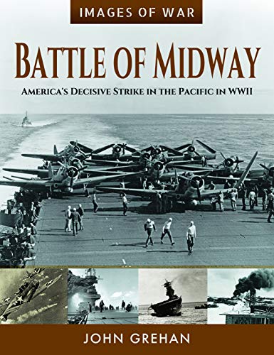 Battle of Midway: America's Decisive Strike in the Pacific in WWII (Images of War)