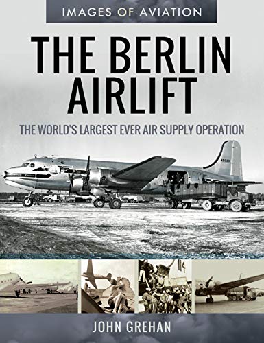 The Berlin Airlift: The World's Largest Ever Air Supply Operation (Images of Aviation)