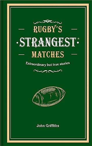 Rugby's Strangest Matches: Extraordinary but true stories from over a century of rugby