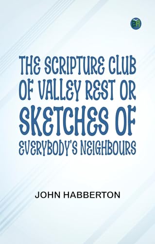 The Scripture Club of Valley Rest; or Sketches of Everybody's Neighbours von Zinc Read