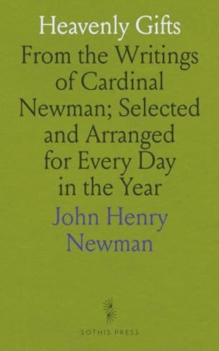 Heavenly Gifts: From the Writings of Cardinal Newman; Selected and Arranged for Every Day in the Year von Sothis Press