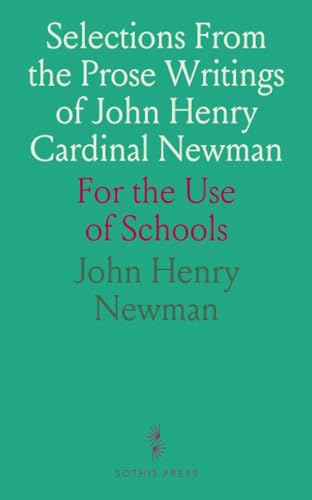 Selections From the Prose Writings of John Henry Cardinal Newman: For the Use of Schools