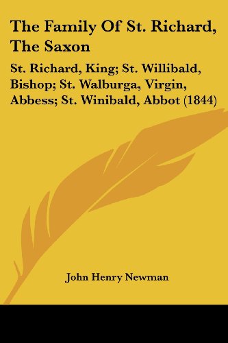 The Family of St. Richard, the Saxon: St. Richard, King; St. Willibald, Bishop; St. Walburga, Virgin, Abbess; St. Winibald, Abbot (1844) von Kessinger Pub Co